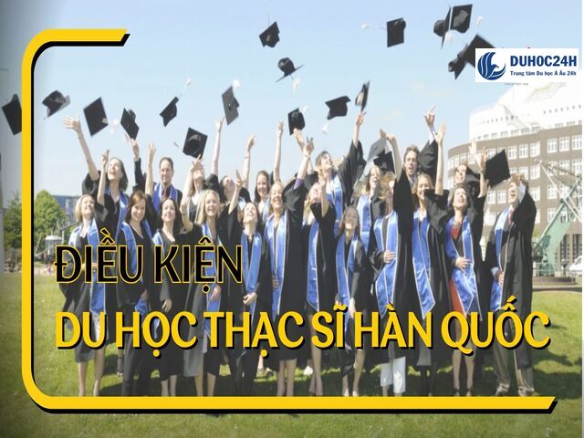 Điều kiện, chi phí, học bổng du học thạc sĩ Hàn Quốc năm 2024